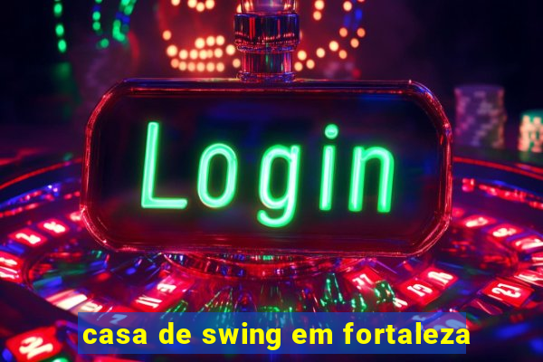 casa de swing em fortaleza